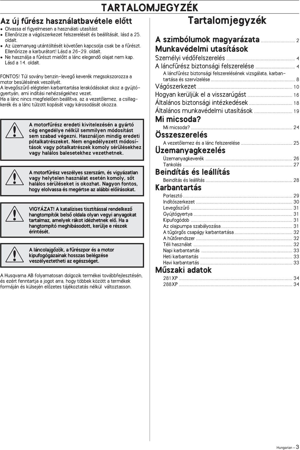 Túl sovány benzin-levegœ keverék megsokszorozza a motor besülésének veszélyét. A levegœszırœ elégtelen karbantartása lerakódásokat okoz a gyújtógyertyán, ami indítási nehézségekhez vezet.