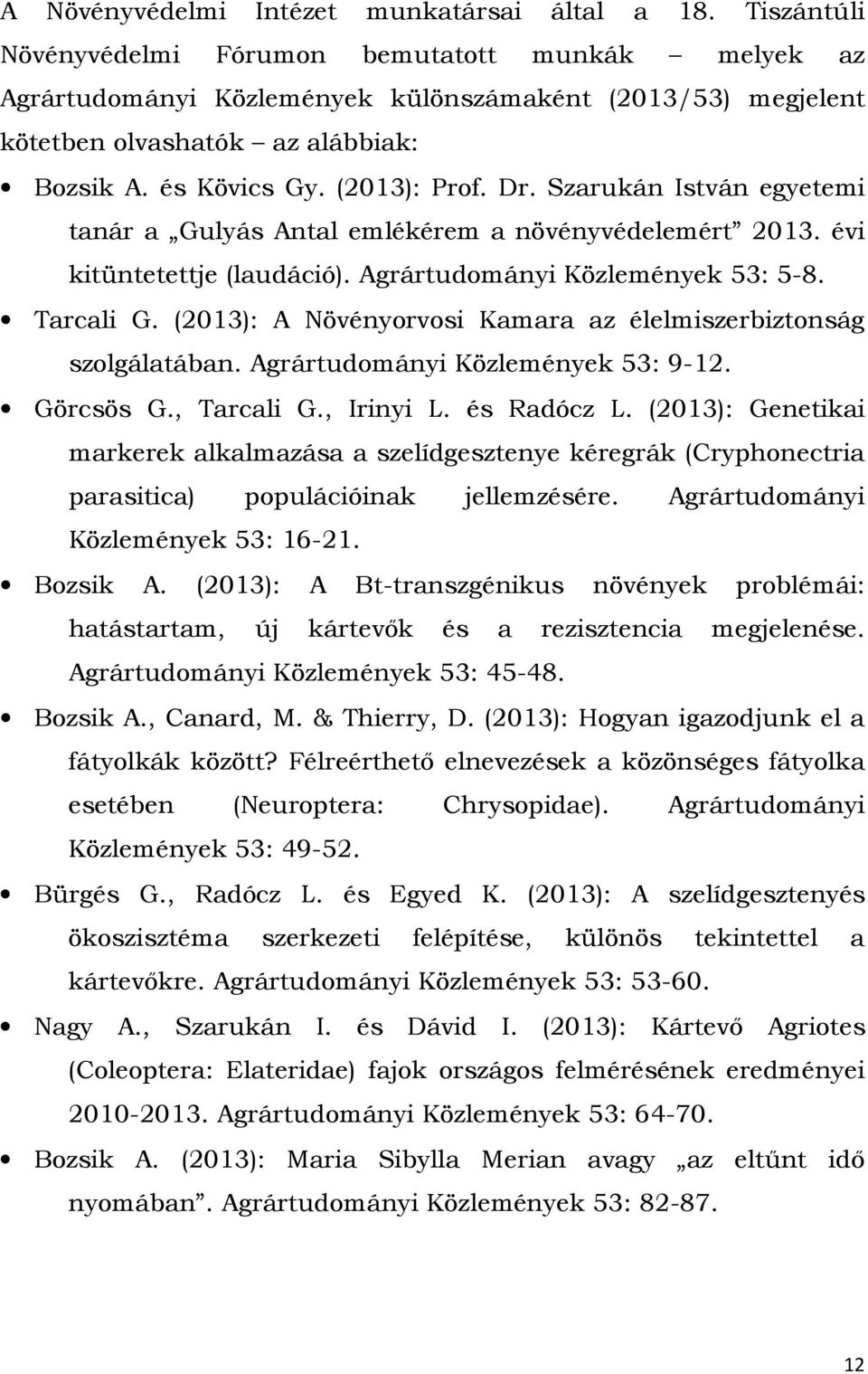 Szarukán István egyetemi tanár a Gulyás Antal emlékérem a növényvédelemért 2013. évi kitüntetettje (laudáció). Agrártudományi Közlemények 53: 5-8. Tarcali G.