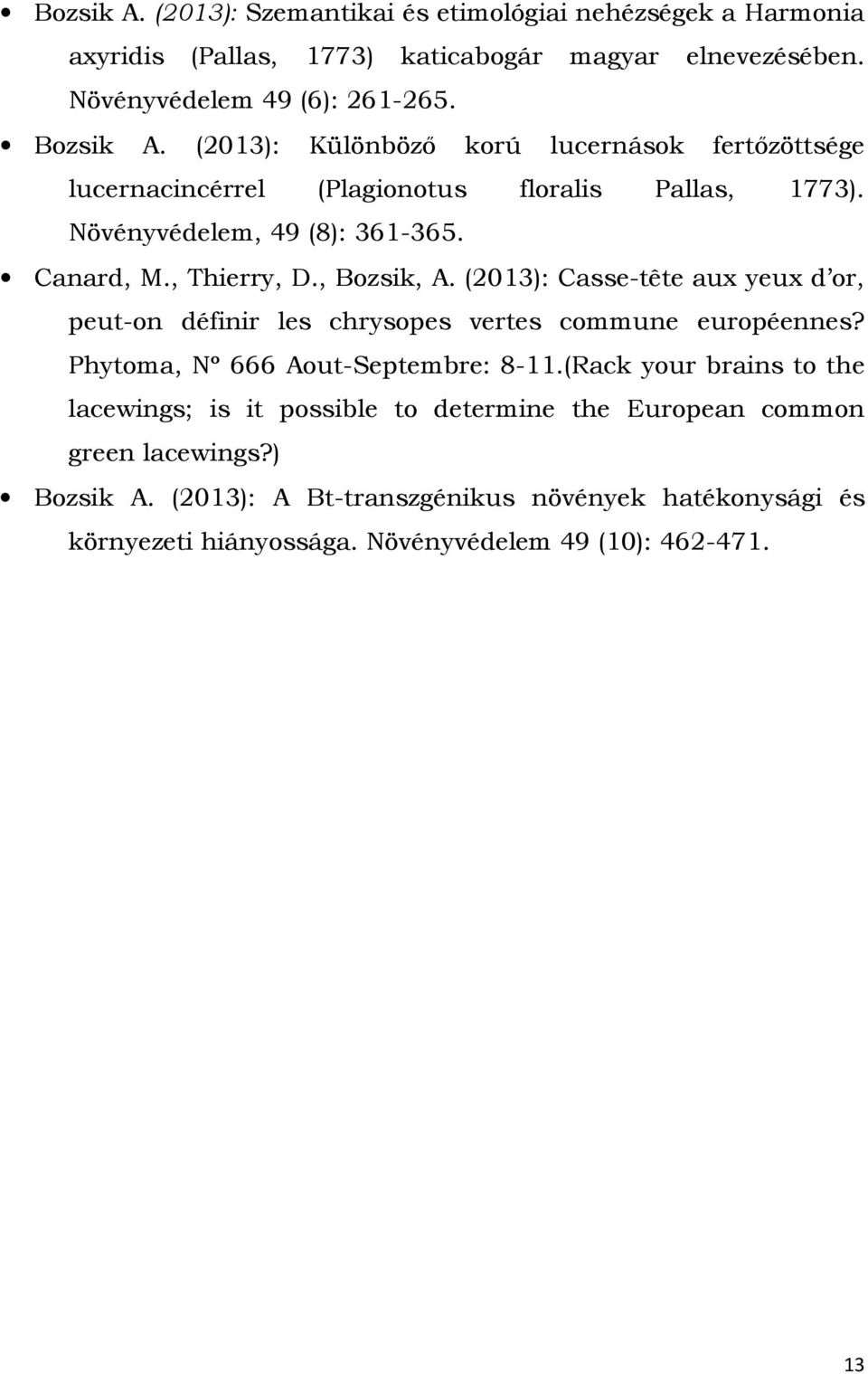 (2013): Casse-tête aux yeux d or, peut-on définir les chrysopes vertes commune européennes? Phytoma, Nº 666 Aout-Septembre: 8-11.