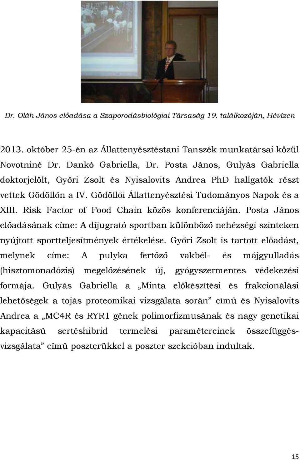 Risk Factor of Food Chain közös konferenciáján. Posta János előadásának címe: A díjugrató sportban különböző nehézségi szinteken nyújtott sportteljesítmények értékelése.