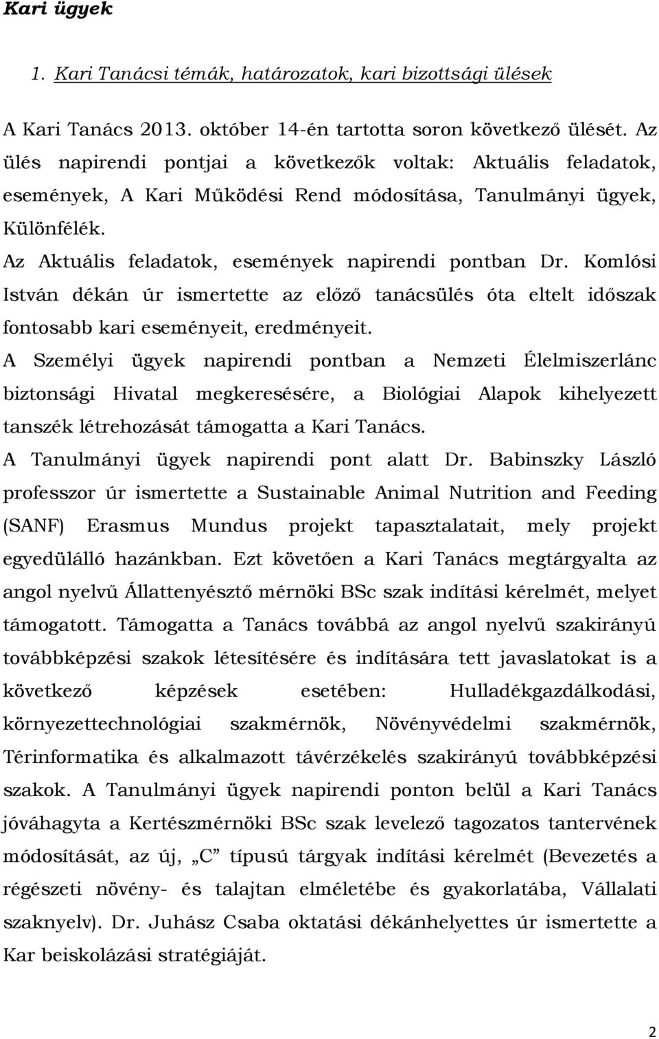 Komlósi István dékán úr ismertette az előző tanácsülés óta eltelt időszak fontosabb kari eseményeit, eredményeit.