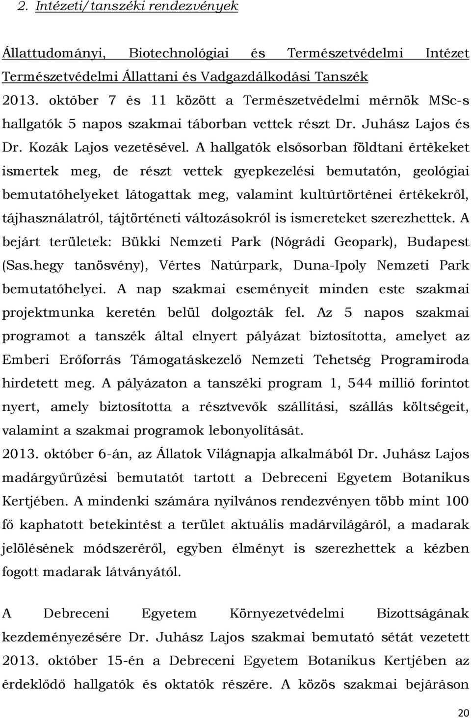 A hallgatók elsősorban földtani értékeket ismertek meg, de részt vettek gyepkezelési bemutatón, geológiai bemutatóhelyeket látogattak meg, valamint kultúrtörténei értékekről, tájhasználatról,