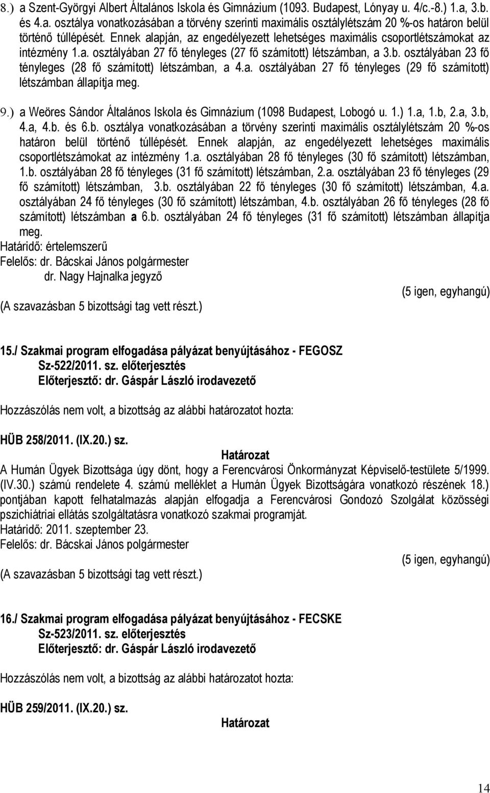 a. osztályában 27 fő tényleges (29 fő számított) létszámban állapítja meg. 9.) a Weöres Sándor Általános Iskola és Gimnázium (1098 Budapest, Lobogó u. 1.) 1.a, 1.b, 2.a, 3.b, 4.a, 4.b. és 6.b. osztálya vonatkozásában a törvény szerinti maximális osztálylétszám 20 %-os határon belül történő túllépését.