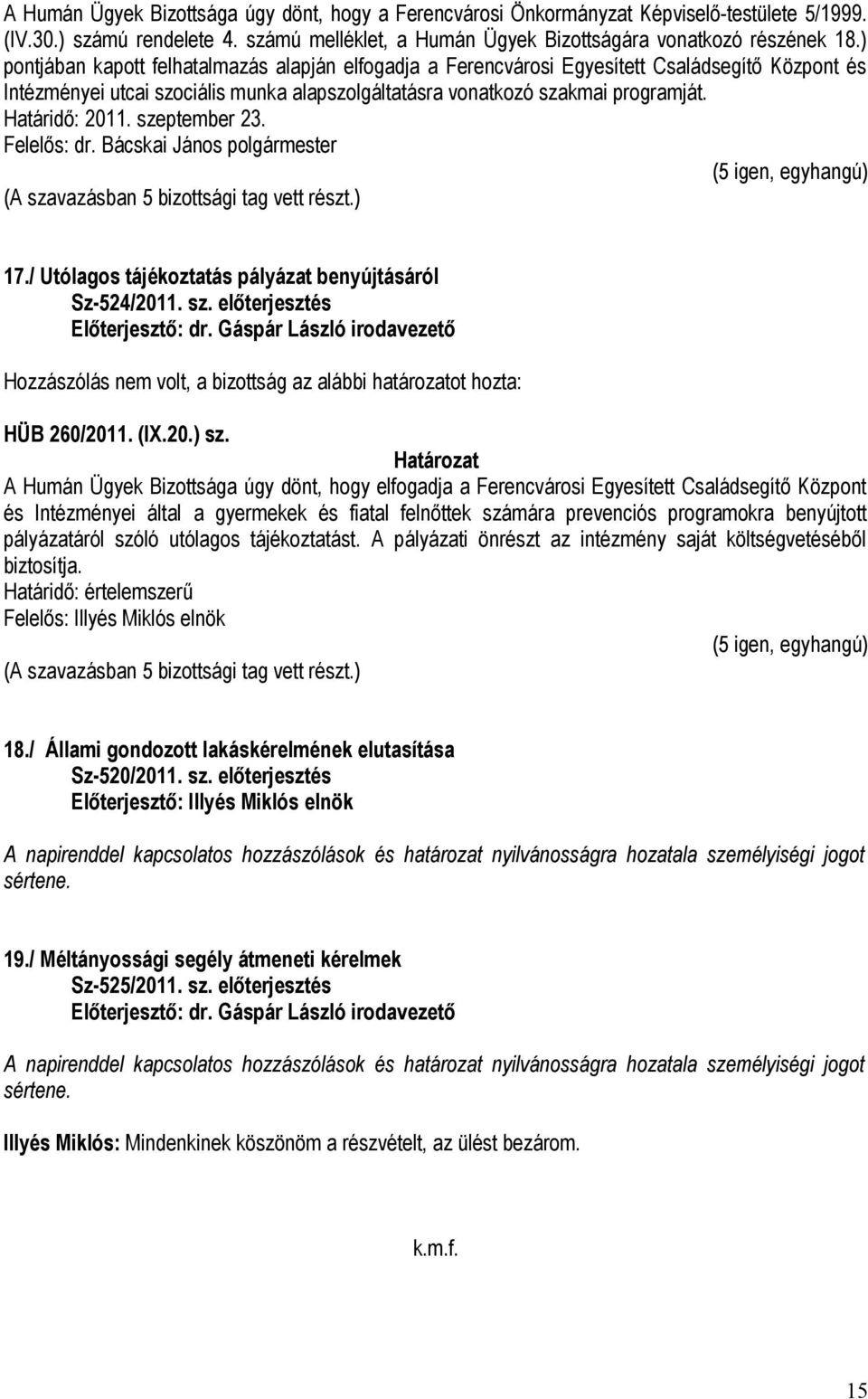 szeptember 23. Felelős: dr. Bácskai János polgármester 17./ Utólagos tájékoztatás pályázat benyújtásáról Sz-524/2011. sz. előterjesztés Előterjesztő: dr. Gáspár László irodavezető HÜB 260/2011. (IX.