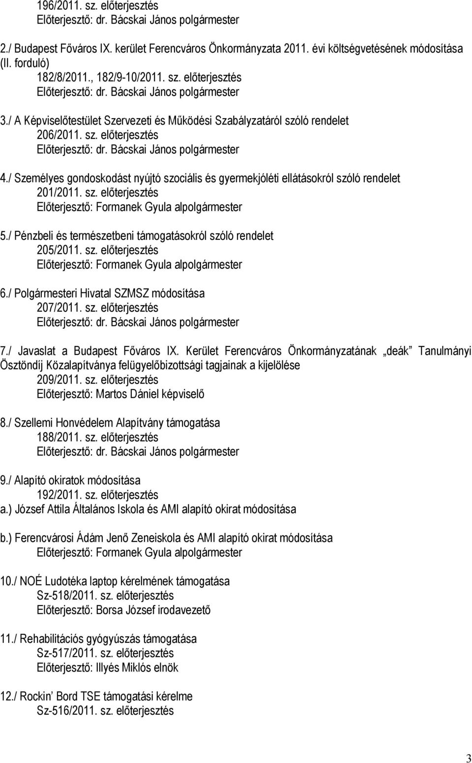 / Személyes gondoskodást nyújtó szociális és gyermekjóléti ellátásokról szóló rendelet 201/2011. sz. előterjesztés Előterjesztő: Formanek Gyula alpolgármester 5.