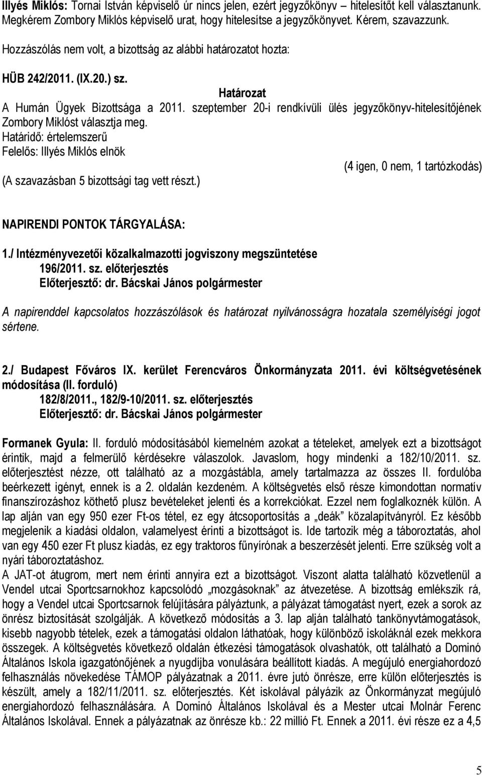 Határidő: értelemszerű (4 igen, 0 nem, 1 tartózkodás) NAPIRENDI PONTOK TÁRGYALÁSA: 1./ Intézményvezetői közalkalmazotti jogviszony megszüntetése 196/2011. sz.