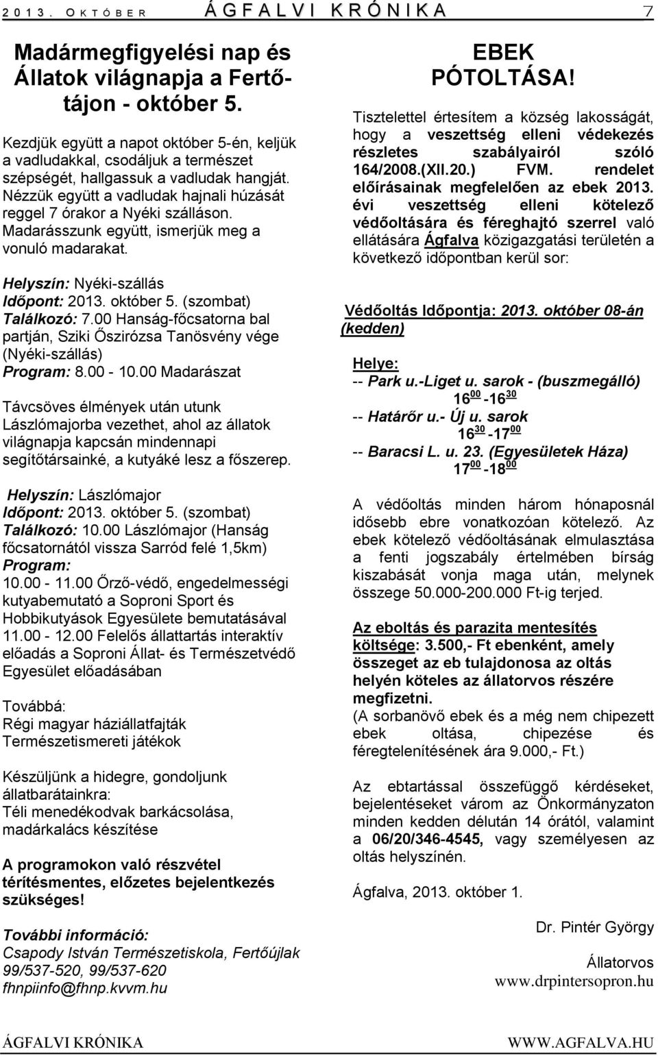 Madarásszunk együtt, ismerjük meg a vonuló madarakat. Helyszín: Nyéki-szállás Időpont: 2013. október 5. (szombat) Találkozó: 7.