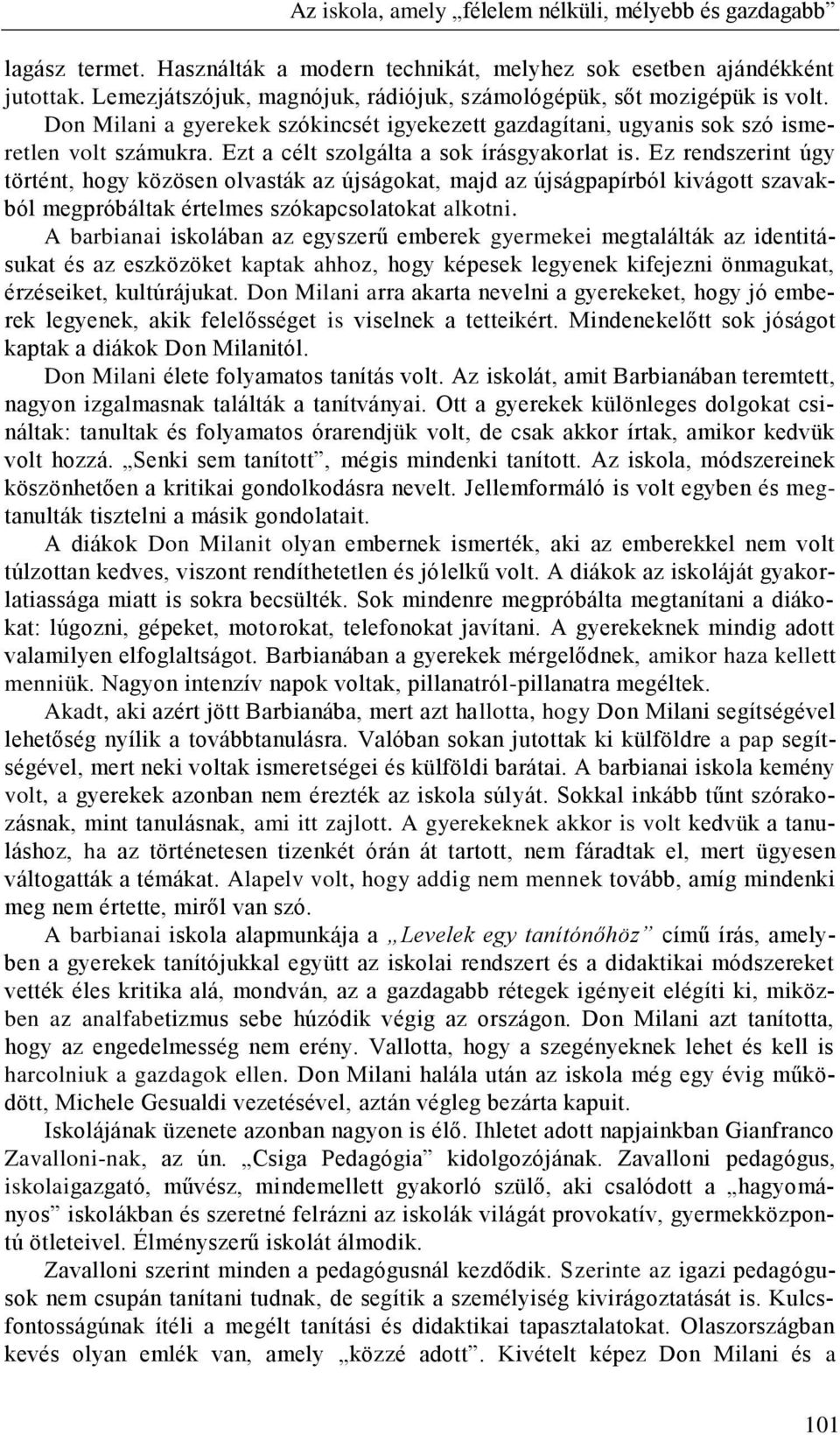 Ez rendszerint úgy történt, hogy közösen olvasták az újságokat, majd az újságpapírból kivágott szavakból megpróbáltak értelmes szókapcsolatokat alkotni.