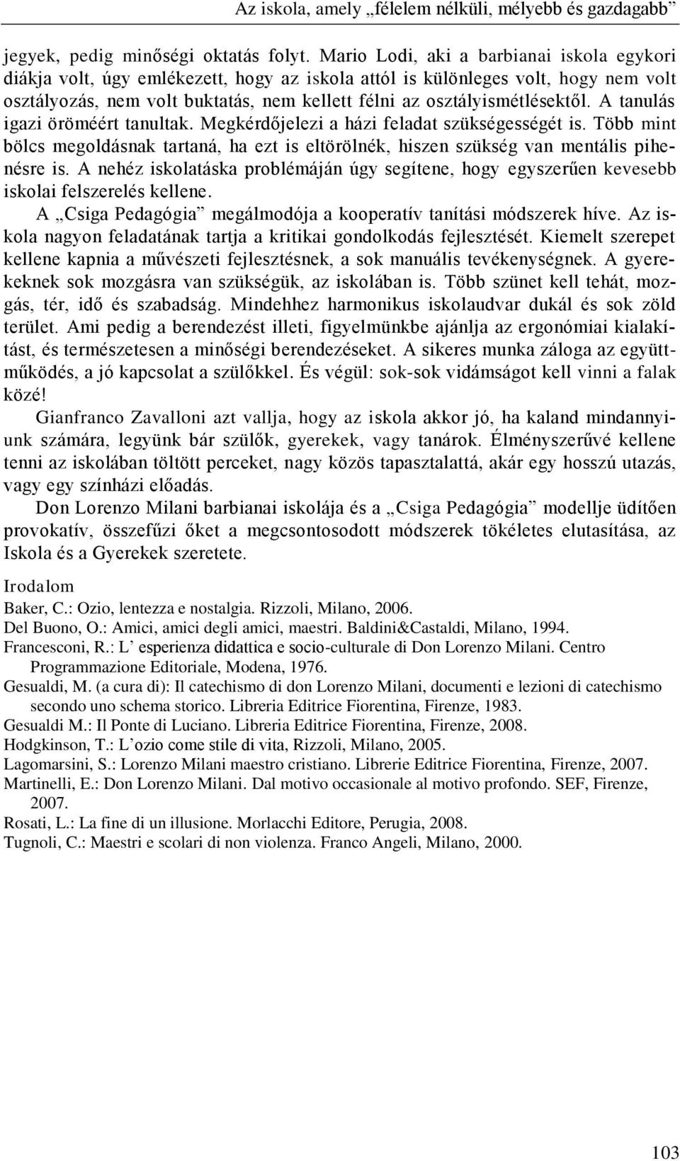 osztályismétlésektől. A tanulás igazi öröméért tanultak. Megkérdőjelezi a házi feladat szükségességét is.