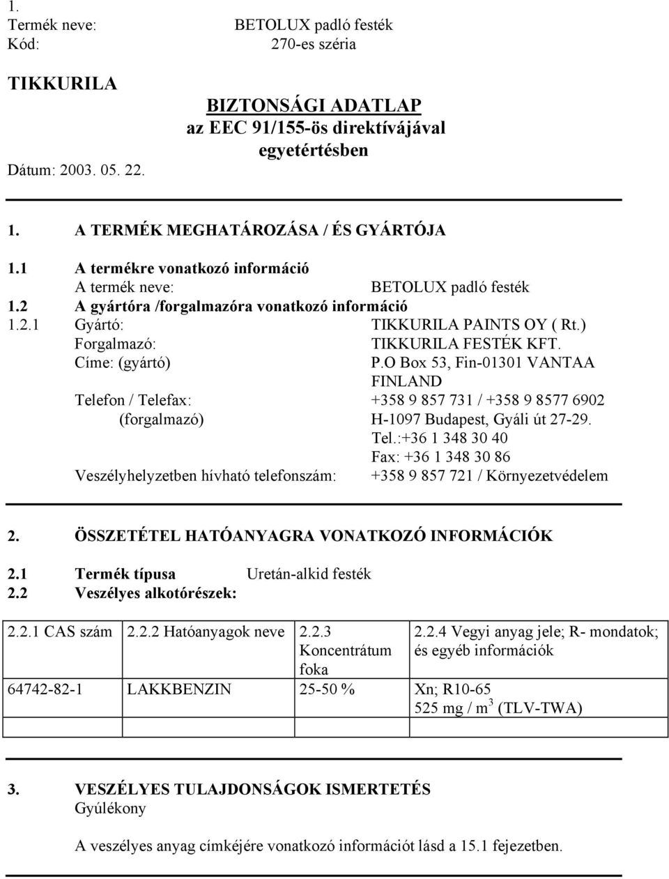 O Box 53, Fin-01301 VANTAA FINLAND Telefon / Telefax: +358 9 857 731 / +358 9 8577 6902 (forgalmazó) H-1097 Budapest, Gyáli út 27-29. Tel.:+36 1 348 30 40 Fax: +36 1 348 30 86 Veszélyhelyzetben hívható telefonszám: +358 9 857 721 / Környezetvédelem 2.