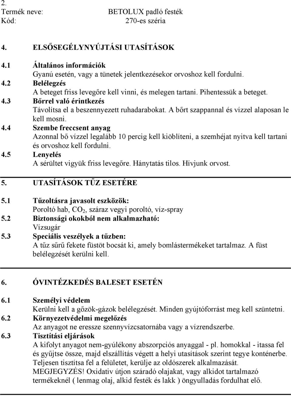 4.5 Lenyelés A sérültet vigyük friss levegőre. Hánytatás tilos. Hívjunk orvost. 5. UTASÍTÁSOK TŰZ ESETÉRE 5.1 Tűzoltásra javasolt eszközök: Poroltó hab, CO 2, száraz vegyi poroltó, víz-spray 5.