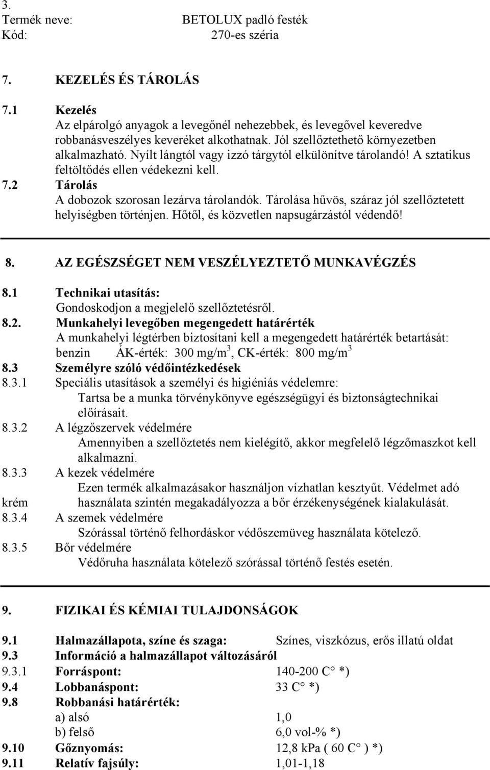 Tárolása hűvös, száraz jól szellőztetett helyiségben történjen. Hőtől, és közvetlen napsugárzástól védendő! 8. AZ EGÉSZSÉGET NEM VESZÉLYEZTETŐ MUNKAVÉGZÉS 8.