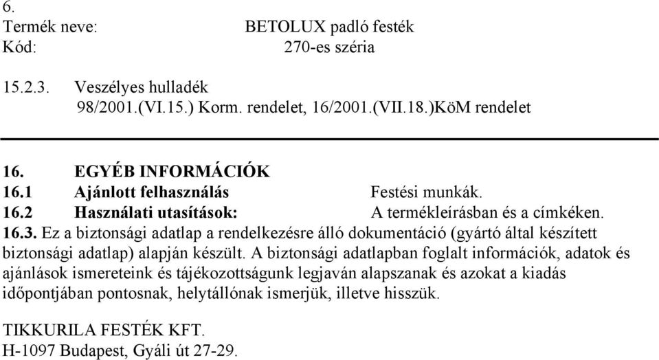 Ez a biztonsági adatlap a rendelkezésre álló dokumentáció (gyártó által készített biztonsági adatlap) alapján készült.