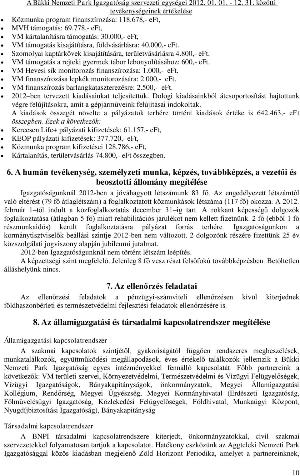 VM támogatás a rejteki gyermek tábor lebonyolításához: 600,- eft. VM Hevesi sík monitorozás finanszírozása: 1.000,- eft. VM finanszírozása lepkék monitorozására: 2.000,- eft. VM finanszírozás barlangkataszterezésre: 2.