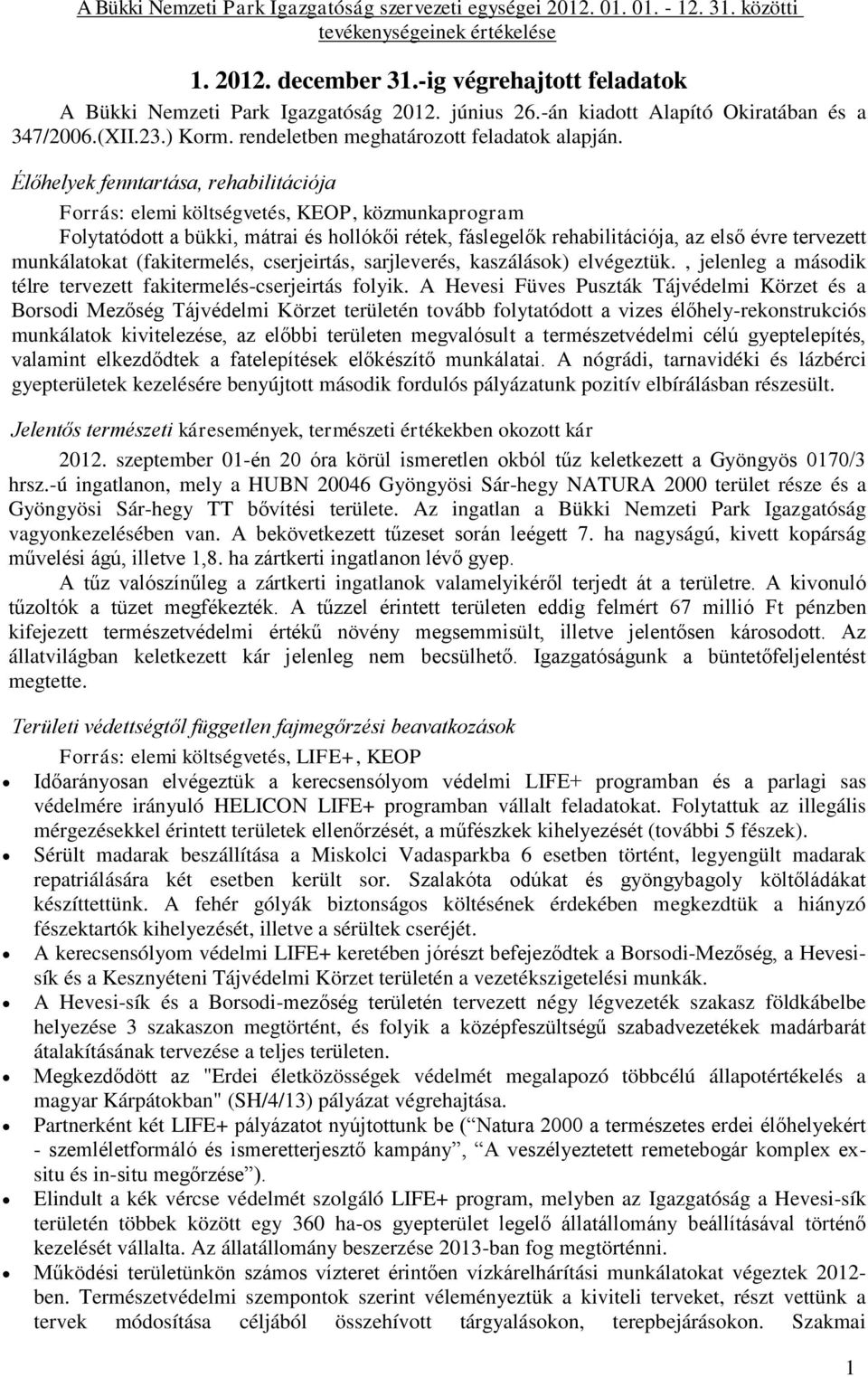 Élőhelyek fenntartása, rehabilitációja Forrás: elemi költségvetés, KEOP, közmunkaprogram Folytatódott a bükki, mátrai és hollókői rétek, fáslegelők rehabilitációja, az első évre tervezett