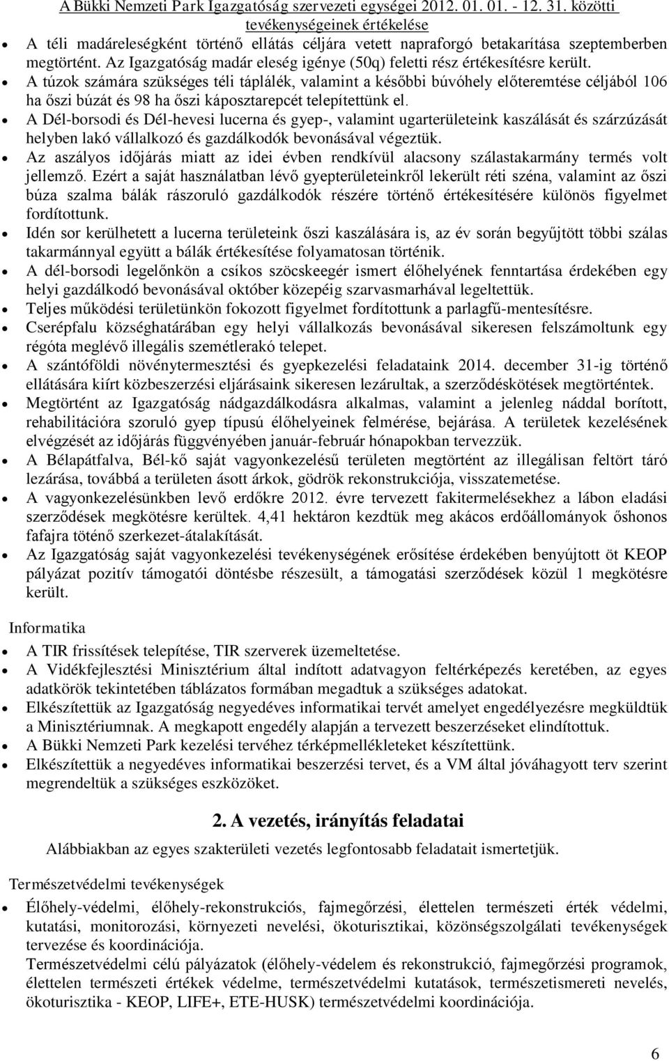 A túzok számára szükséges téli táplálék, valamint a későbbi búvóhely előteremtése céljából 106 ha őszi búzát és 98 ha őszi káposztarepcét telepítettünk el.