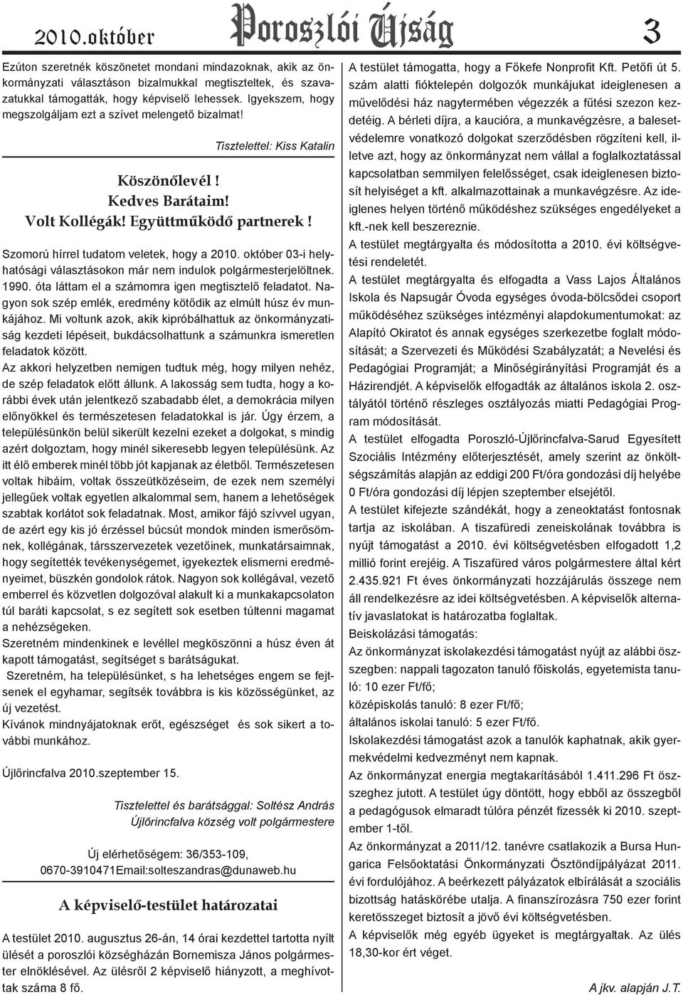 Szomorú hírrel tudatom veletek, hogy a 2010. október 03-i helyhatósági választásokon már nem indulok polgármesterjelöltnek. 1990. óta láttam el a számomra igen megtisztelő feladatot.