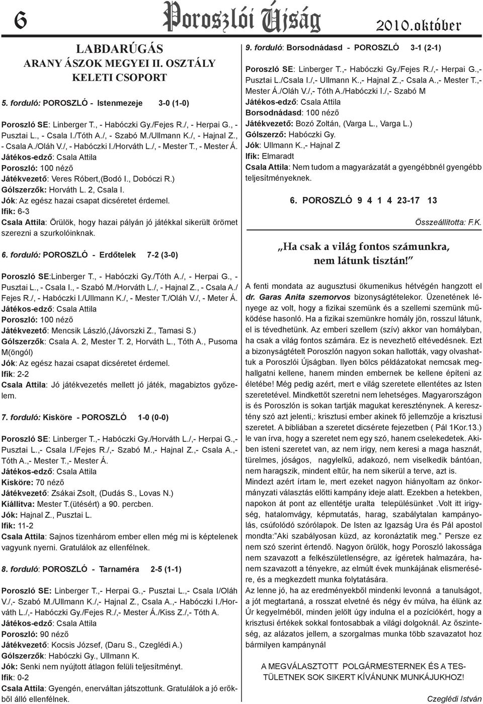 Játékos-edző: Csala Attila Poroszló: 100 néző Játékvezető: Veres Róbert,(Bodó I., Dobóczi R.) Gólszerzők: Horváth L. 2, Csala I. Jók: Az egész hazai csapat dicséretet érdemel.