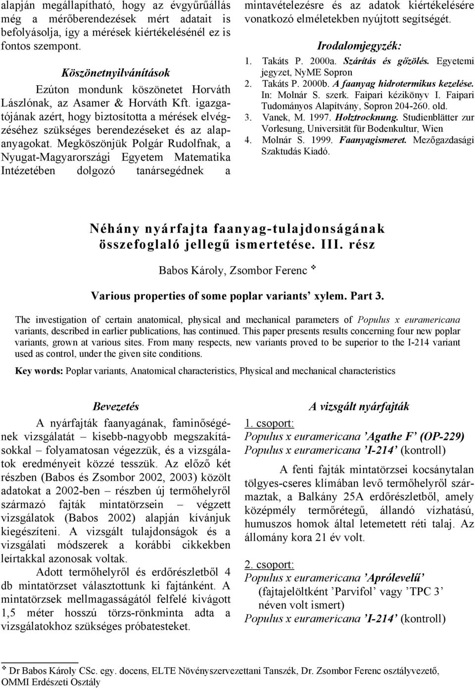 Megköszönjük Polgár Rudolfnak, a Nyugat-Magyarországi Egyetem Matematika Intézetében dolgozó tanársegédnek a mintavételezésre és az adatok kiértékelésére vonatkozó elméletekben nyújtott segítségét.