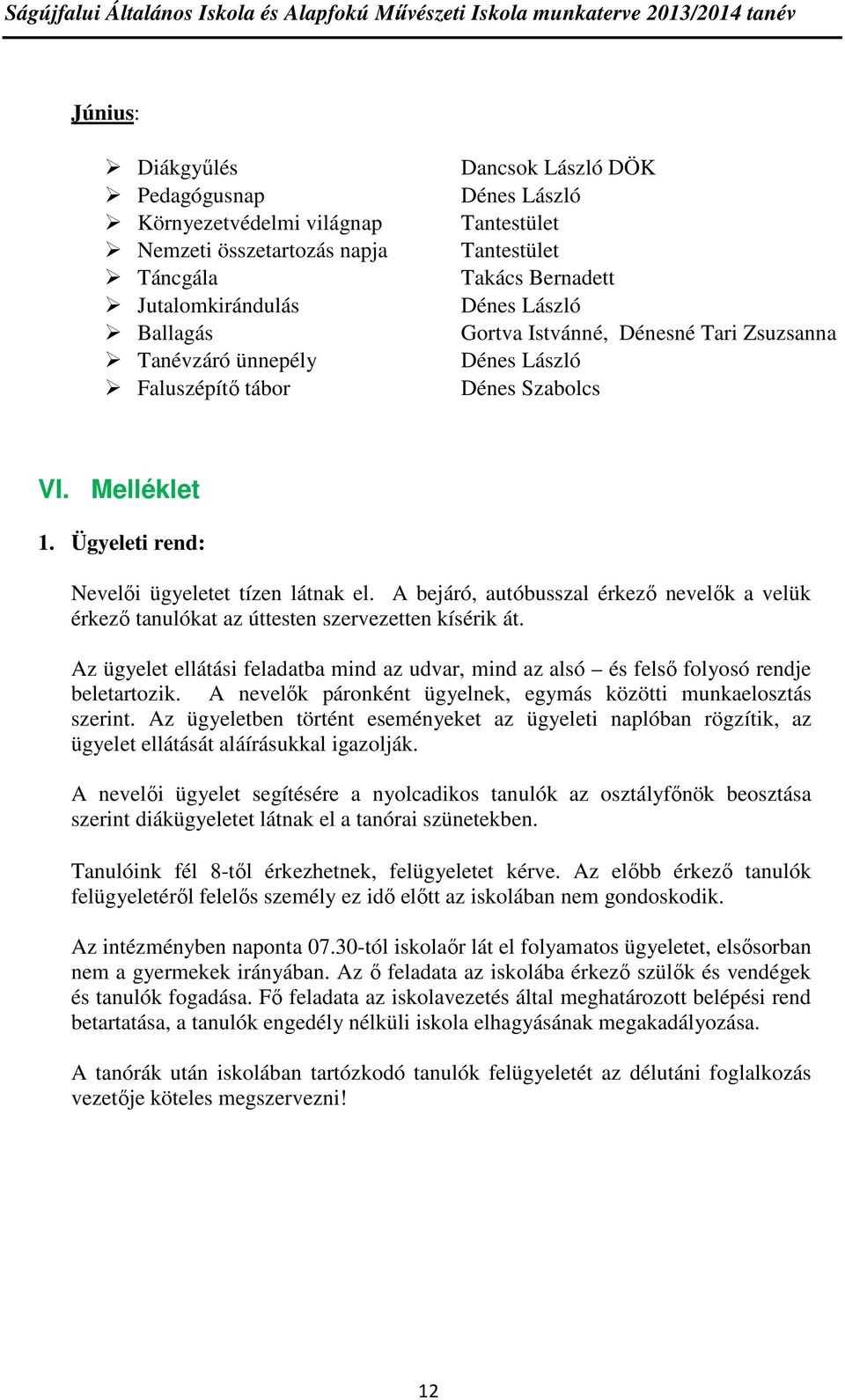 A bejáró, autóbusszal érkező nevelők a velük érkező tanulókat az úttesten szervezetten kísérik át. Az ügyelet ellátási feladatba mind az udvar, mind az alsó és felső folyosó rendje beletartozik.