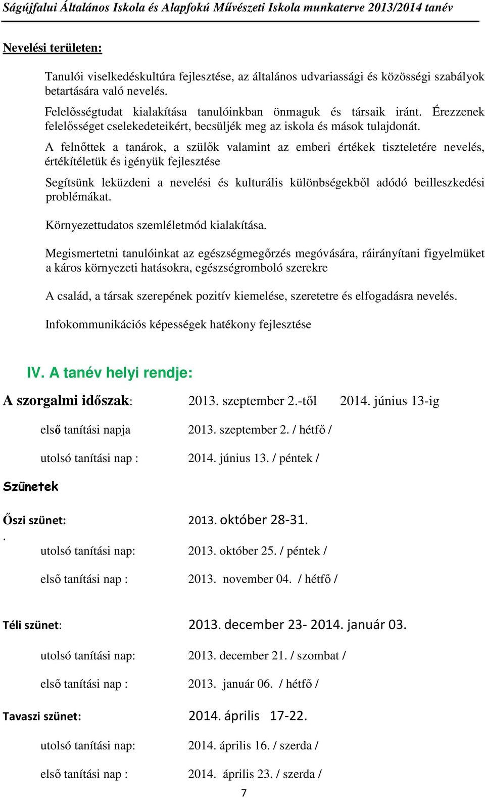 A felnőttek a tanárok, a szülők valamint az emberi értékek tiszteletére nevelés, értékítéletük és igényük fejlesztése Segítsünk leküzdeni a nevelési és kulturális különbségekből adódó beilleszkedési