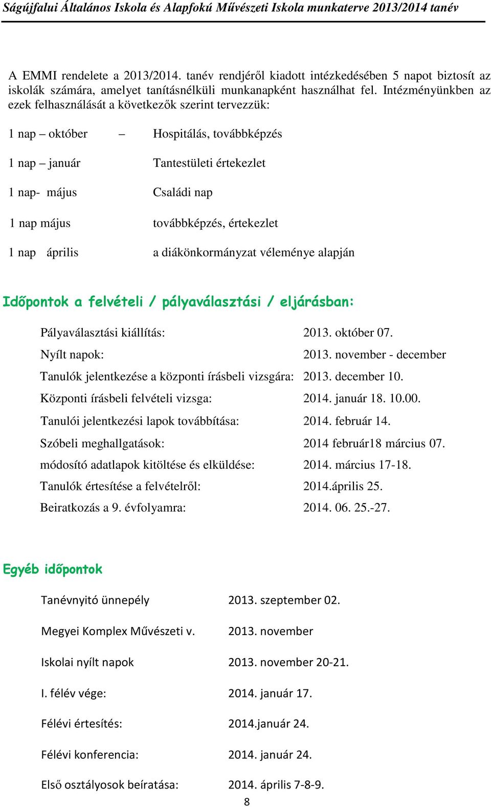 értekezlet 1 nap április a diákönkormányzat véleménye alapján Időpontok a felvételi / pályaválasztási / eljárásban: Pályaválasztási kiállítás: 2013. október 07. Nyílt napok: 2013.