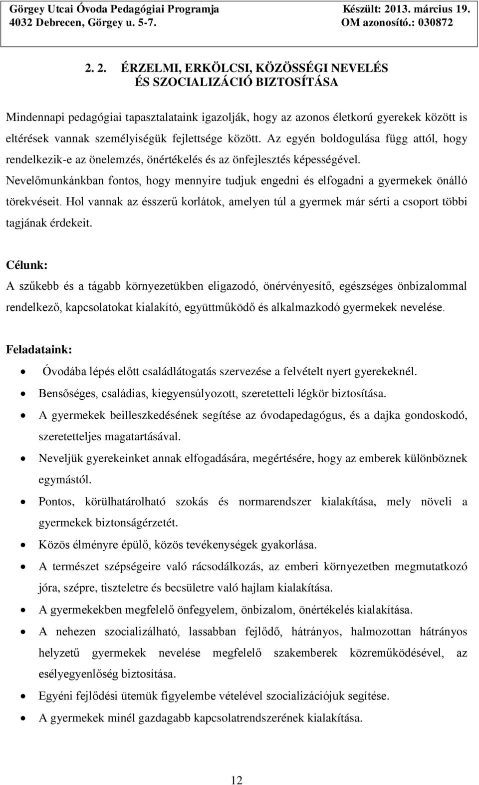 Nevelőmunkánkban fontos, hogy mennyire tudjuk engedni és elfogadni a gyermekek önálló törekvéseit. Hol vannak az ésszerű korlátok, amelyen túl a gyermek már sérti a csoport többi tagjának érdekeit.