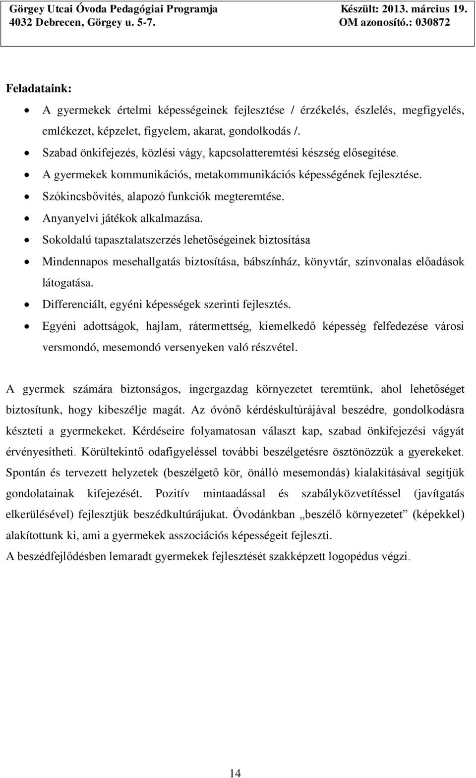 Anyanyelvi játékok alkalmazása. Sokoldalú tapasztalatszerzés lehetőségeinek biztosítása Mindennapos mesehallgatás biztosítása, bábszínház, könyvtár, színvonalas előadások látogatása.