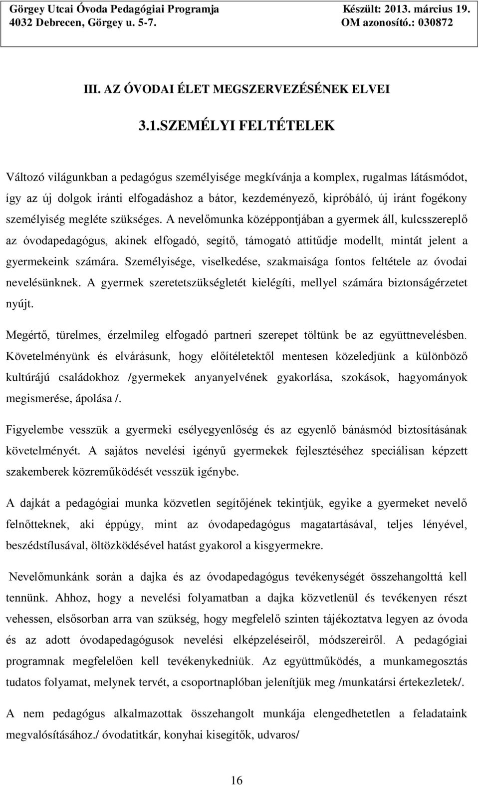 személyiség megléte szükséges. A nevelőmunka középpontjában a gyermek áll, kulcsszereplő az óvodapedagógus, akinek elfogadó, segítő, támogató attitűdje modellt, mintát jelent a gyermekeink számára.