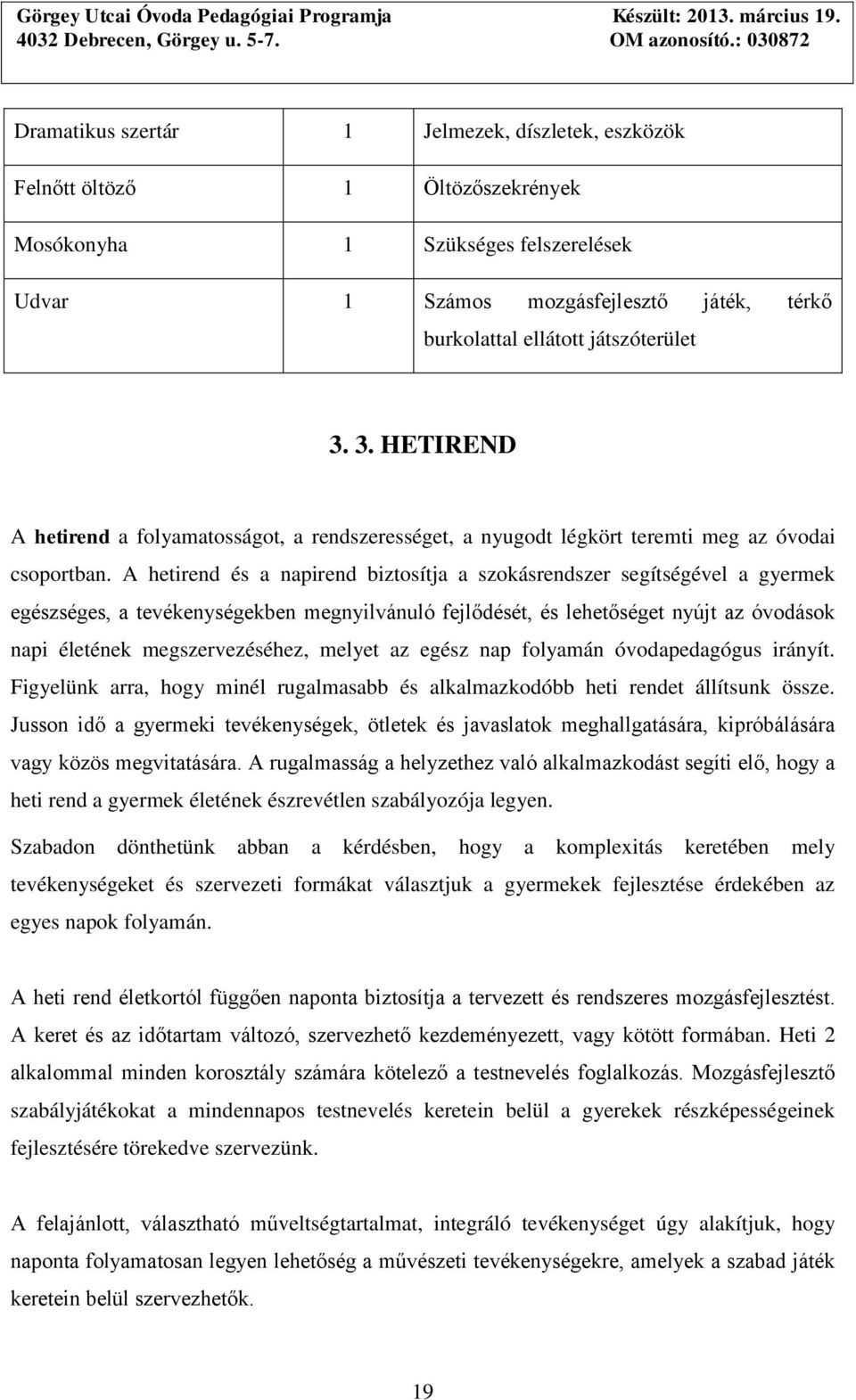 A hetirend és a napirend biztosítja a szokásrendszer segítségével a gyermek egészséges, a tevékenységekben megnyilvánuló fejlődését, és lehetőséget nyújt az óvodások napi életének megszervezéséhez,