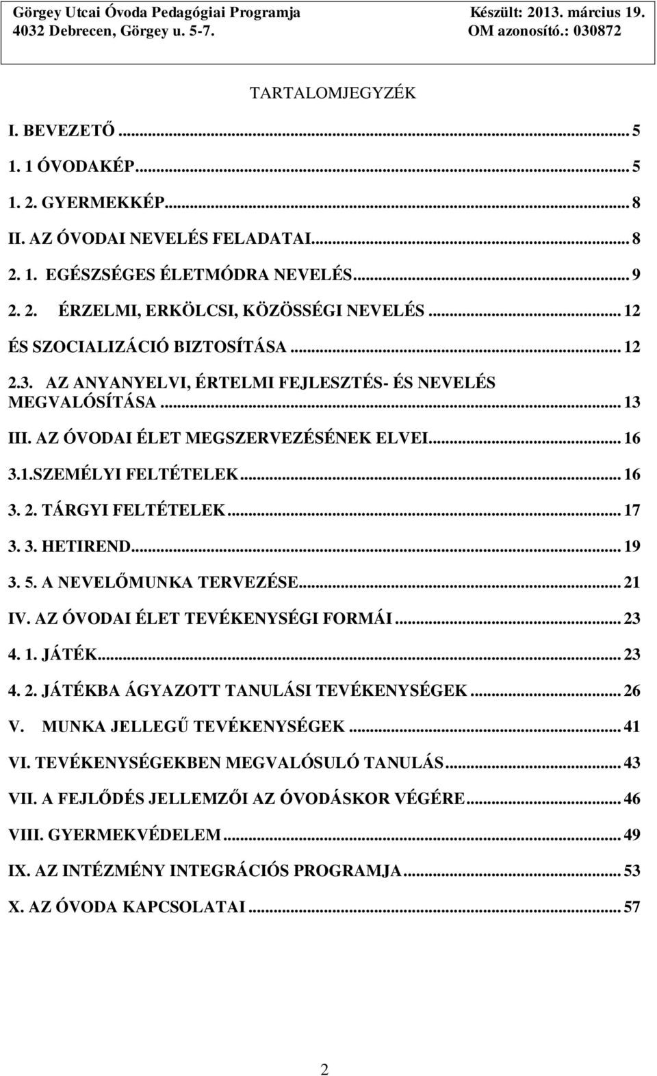 .. 17 3. 3. HETIREND... 19 3. 5. A NEVELŐMUNKA TERVEZÉSE... 21 IV. AZ ÓVODAI ÉLET TEVÉKENYSÉGI FORMÁI... 23 4. 1. JÁTÉK... 23 4. 2. JÁTÉKBA ÁGYAZOTT TANULÁSI TEVÉKENYSÉGEK... 26 V.