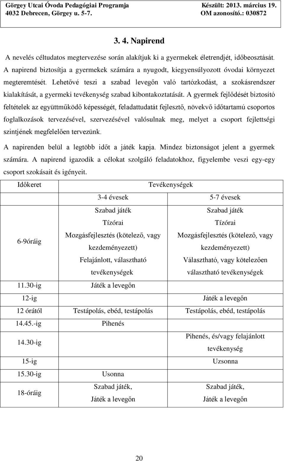 Lehetővé teszi a szabad levegőn való tartózkodást, a szokásrendszer kialakítását, a gyermeki tevékenység szabad kibontakoztatását.