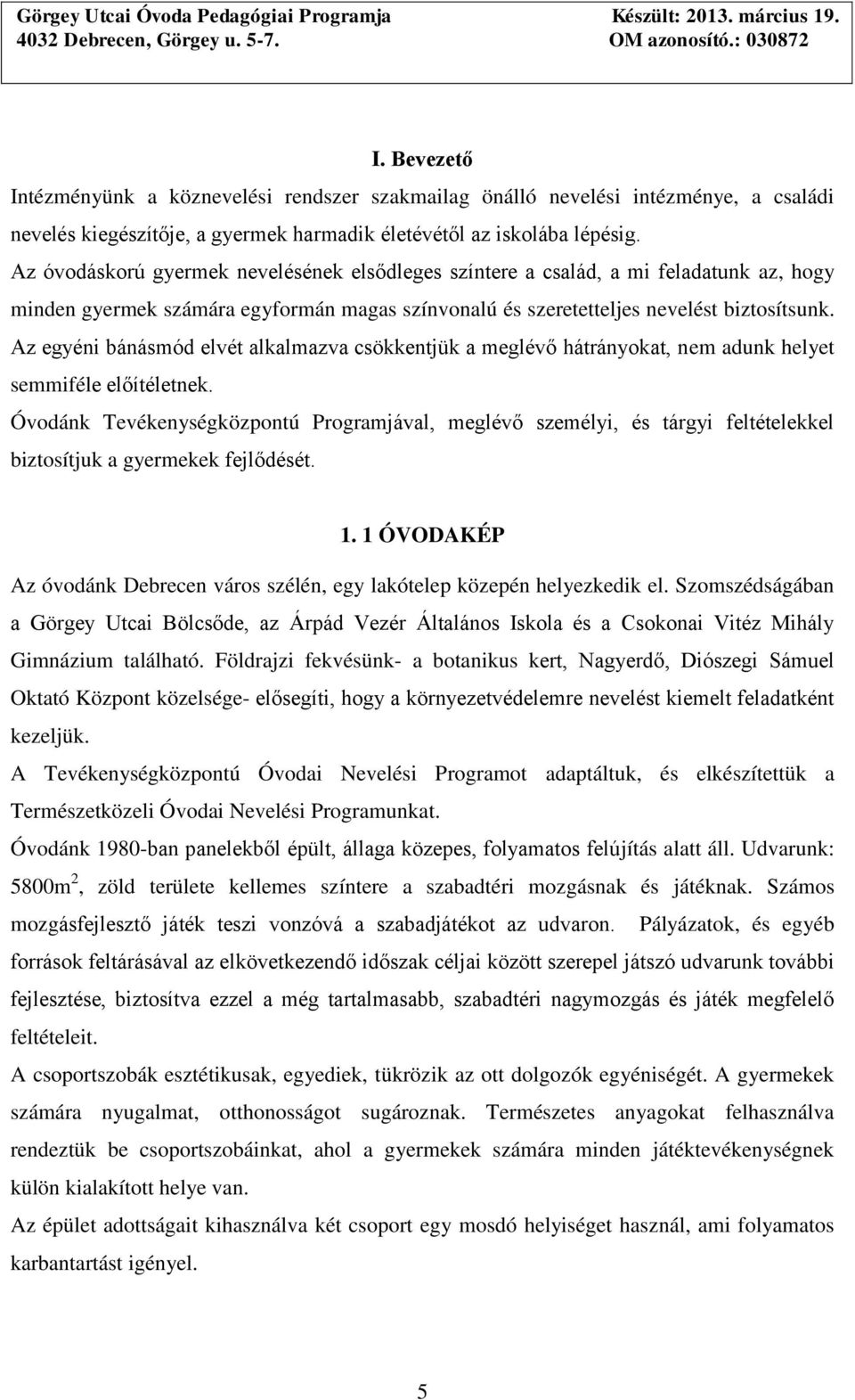 Az egyéni bánásmód elvét alkalmazva csökkentjük a meglévő hátrányokat, nem adunk helyet semmiféle előítéletnek.