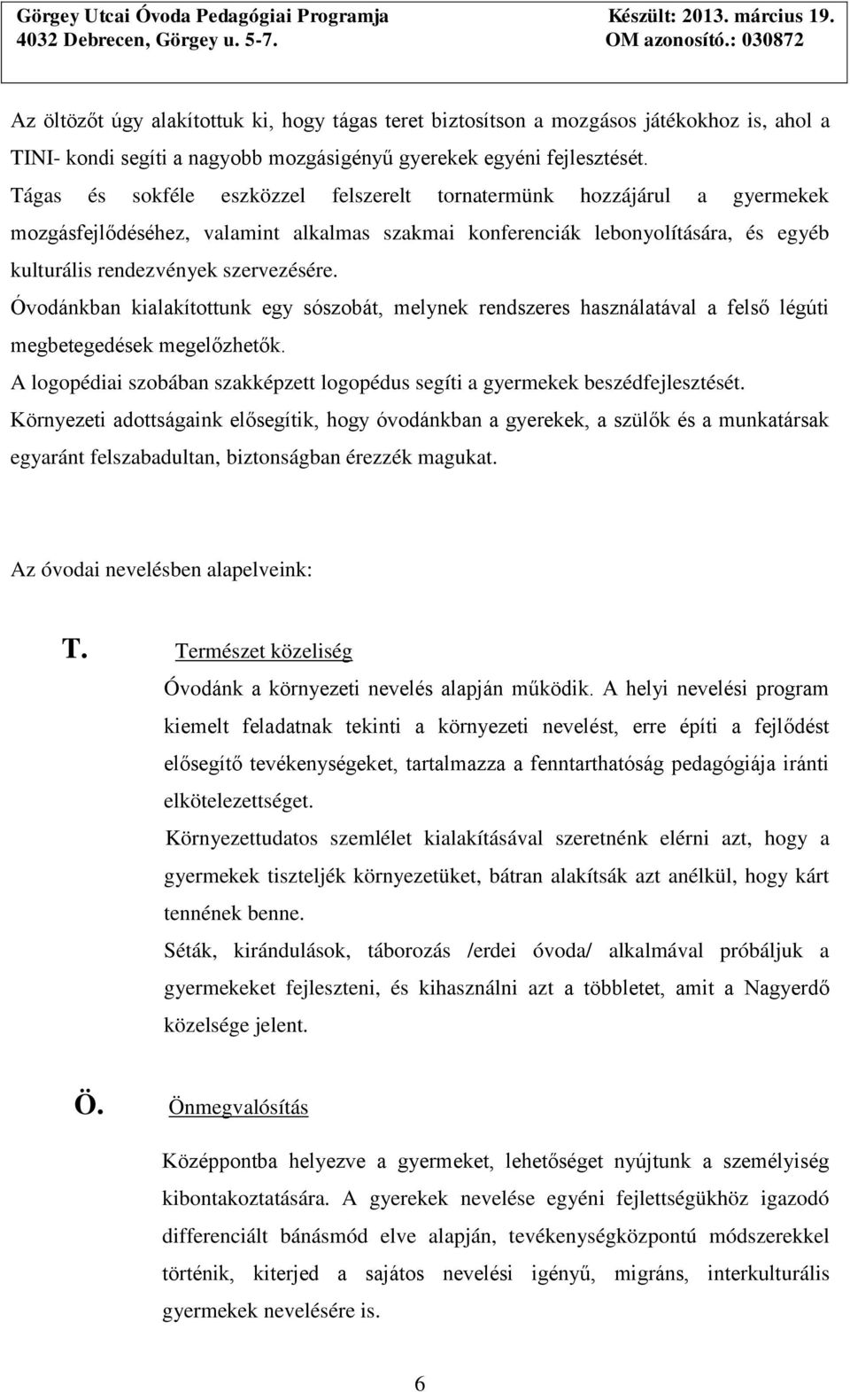 Óvodánkban kialakítottunk egy sószobát, melynek rendszeres használatával a felső légúti megbetegedések megelőzhetők. A logopédiai szobában szakképzett logopédus segíti a gyermekek beszédfejlesztését.