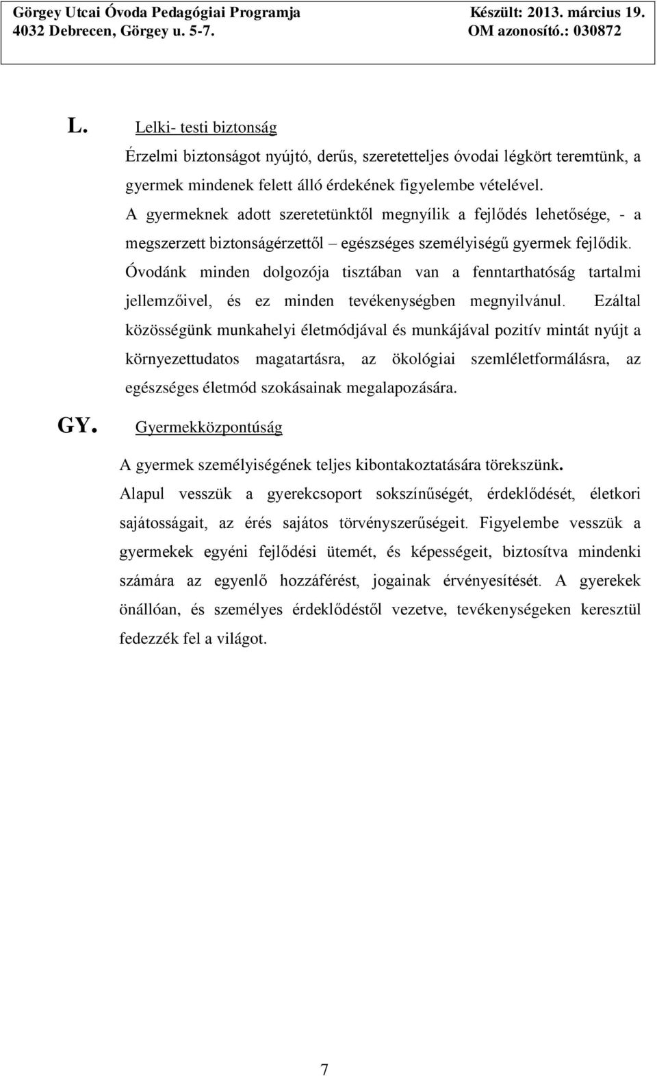 Óvodánk minden dolgozója tisztában van a fenntarthatóság tartalmi jellemzőivel, és ez minden tevékenységben megnyilvánul.