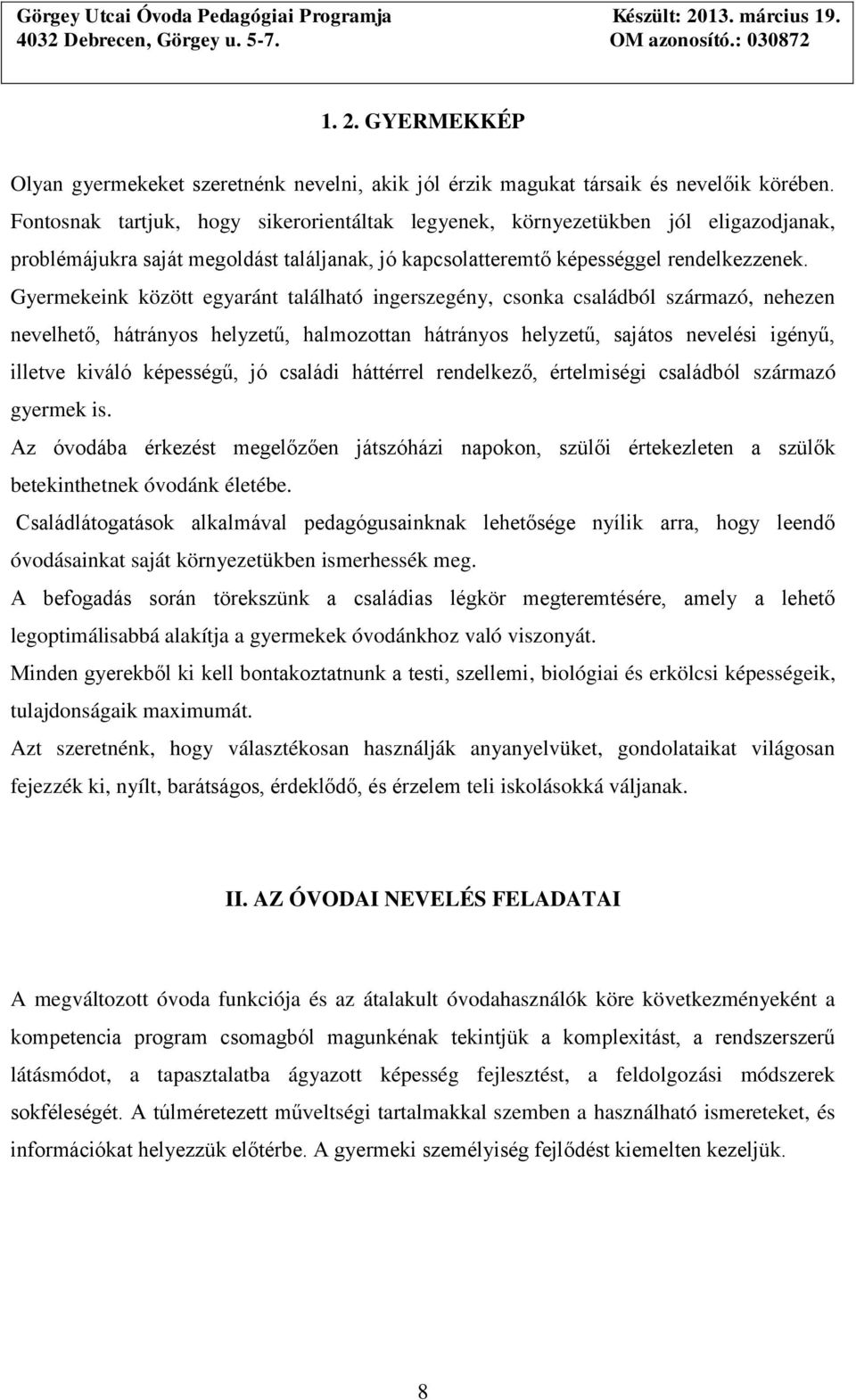 Gyermekeink között egyaránt található ingerszegény, csonka családból származó, nehezen nevelhető, hátrányos helyzetű, halmozottan hátrányos helyzetű, sajátos nevelési igényű, illetve kiváló