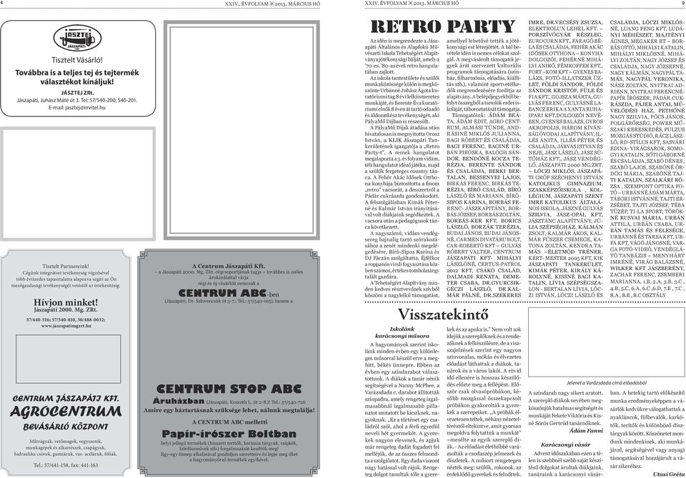 Cégünk integrátori tevékenység végzésével több évtizedes tapasztalatra alapozva segíti az Ön mezőgazdasági tevékenységét vetéstől az értékesítésig. Hívjon minket! Jászapáti 2000. Mg. ZRt.