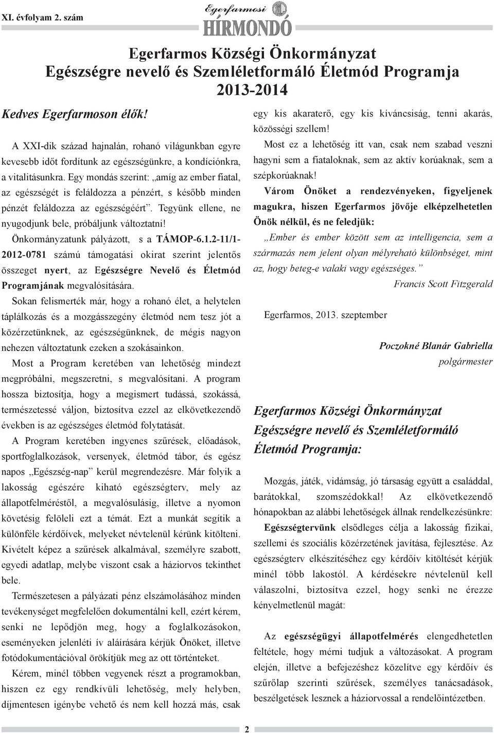 Egy mondás szerint: amíg az ember fiatal, az egészségét is feláldozza a pénzért, s később minden pénzét feláldozza az egészségéért. Tegyünk ellene, ne nyugodjunk bele, próbáljunk változtatni!