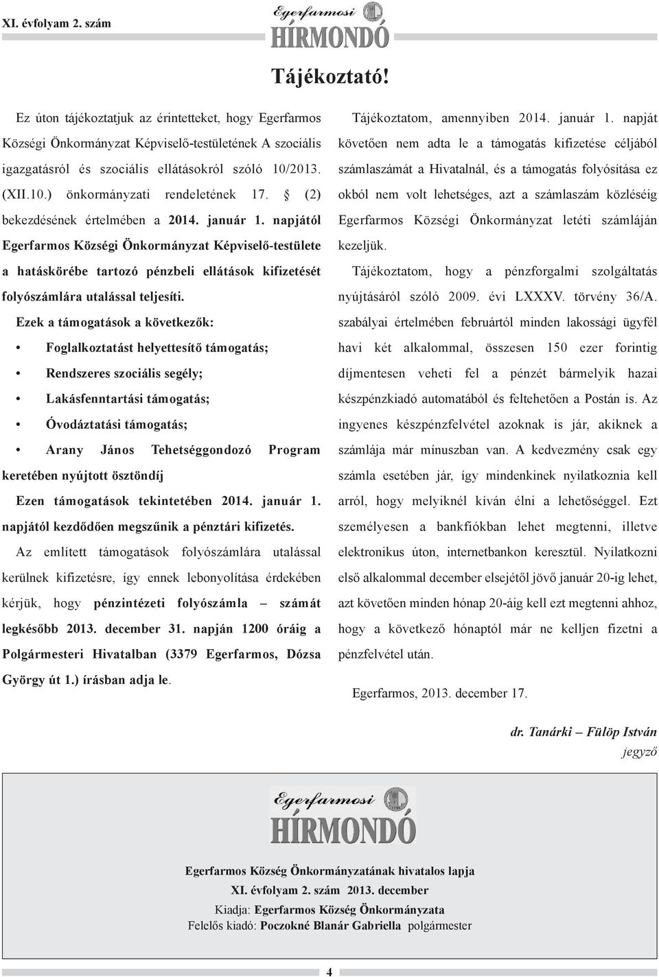 napjától Egerfarmos Községi Önkormányzat Képviselő-testülete a hatáskörébe tartozó pénzbeli ellátások kifizetését folyószámlára utalással teljesíti.