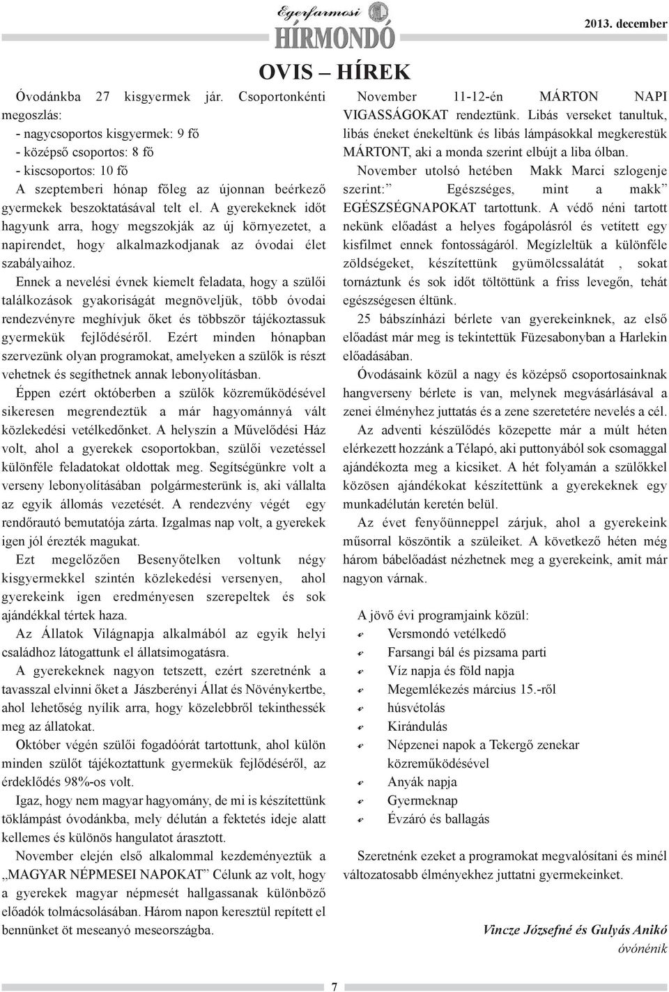 A gyerekeknek időt hagyunk arra, hogy megszokják az új környezetet, a napirendet, hogy alkalmazkodjanak az óvodai élet szabályaihoz.