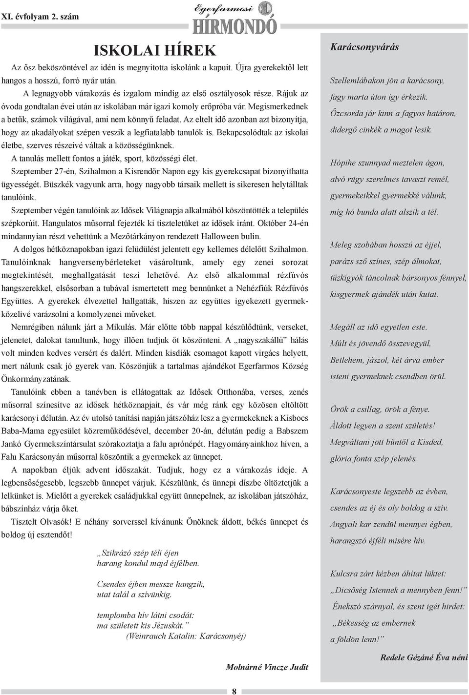 Megismerkednek a betűk, számok világával, ami nem könnyű feladat. Az eltelt idő azonban azt bizonyítja, hogy az akadályokat szépen veszik a legfiatalabb tanulók is.