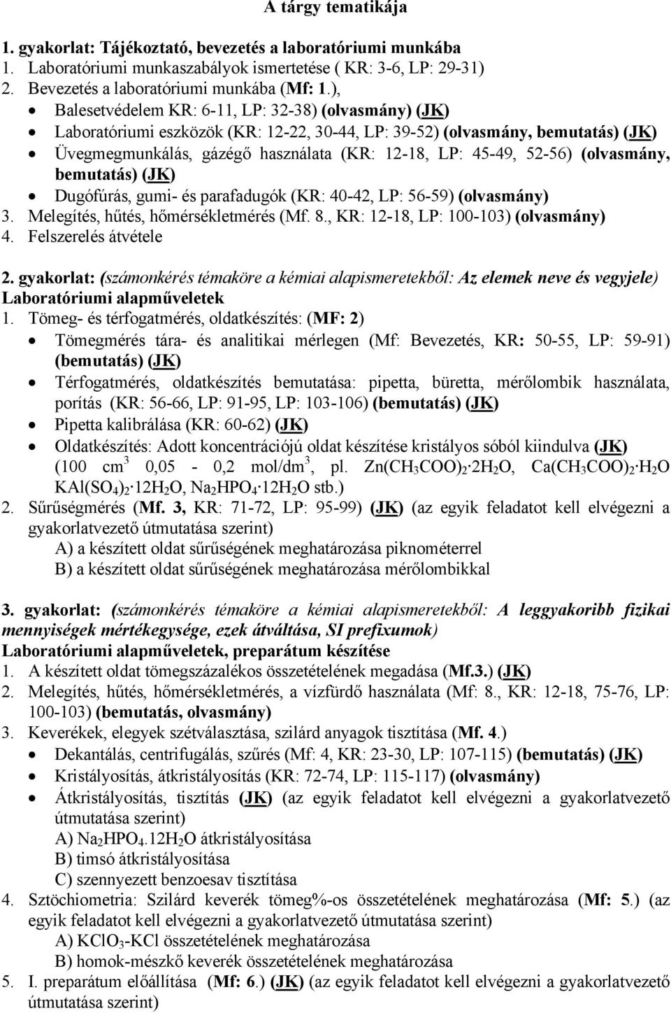 52-56) (olvasmány, bemutatás) (JK) Dugófúrás, gumi- és parafadugók (KR: 40-42, LP: 56-59) (olvasmány) 3. Melegítés, hűtés, hőmérsékletmérés (Mf. 8., KR: 12-18, LP: 100-103) (olvasmány) 4.