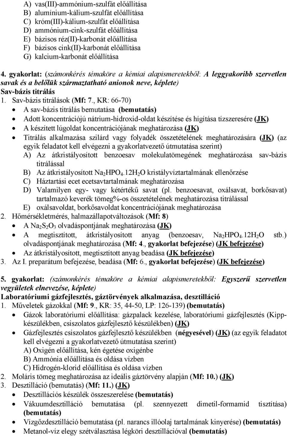 gyakorlat: (számonkérés témaköre a kémiai alapismeretekből: A leggyakoribb szervetlen savak és a belőlük származtatható anionok neve, képlete) Sav-bázis titrálás 1. Sav-bázis titrálások (Mf: 7.