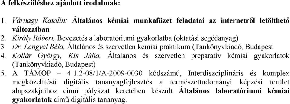 Kollár György, Kis Júlia, Általános és szervetlen preparatív kémiai gyakorlatok (Tankönyvkiadó, Budapest) 5. A TÁMOP 4.1.