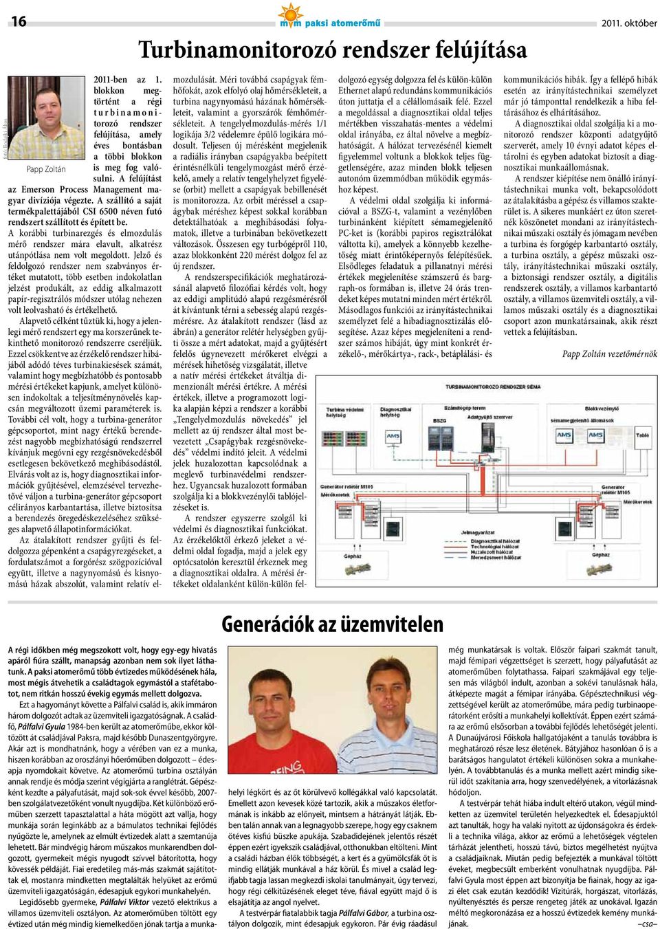 A korábbi turbinarezgés és elmozdulás mérő rendszer mára elavult, alkatrész utánpótlása nem volt megoldott.