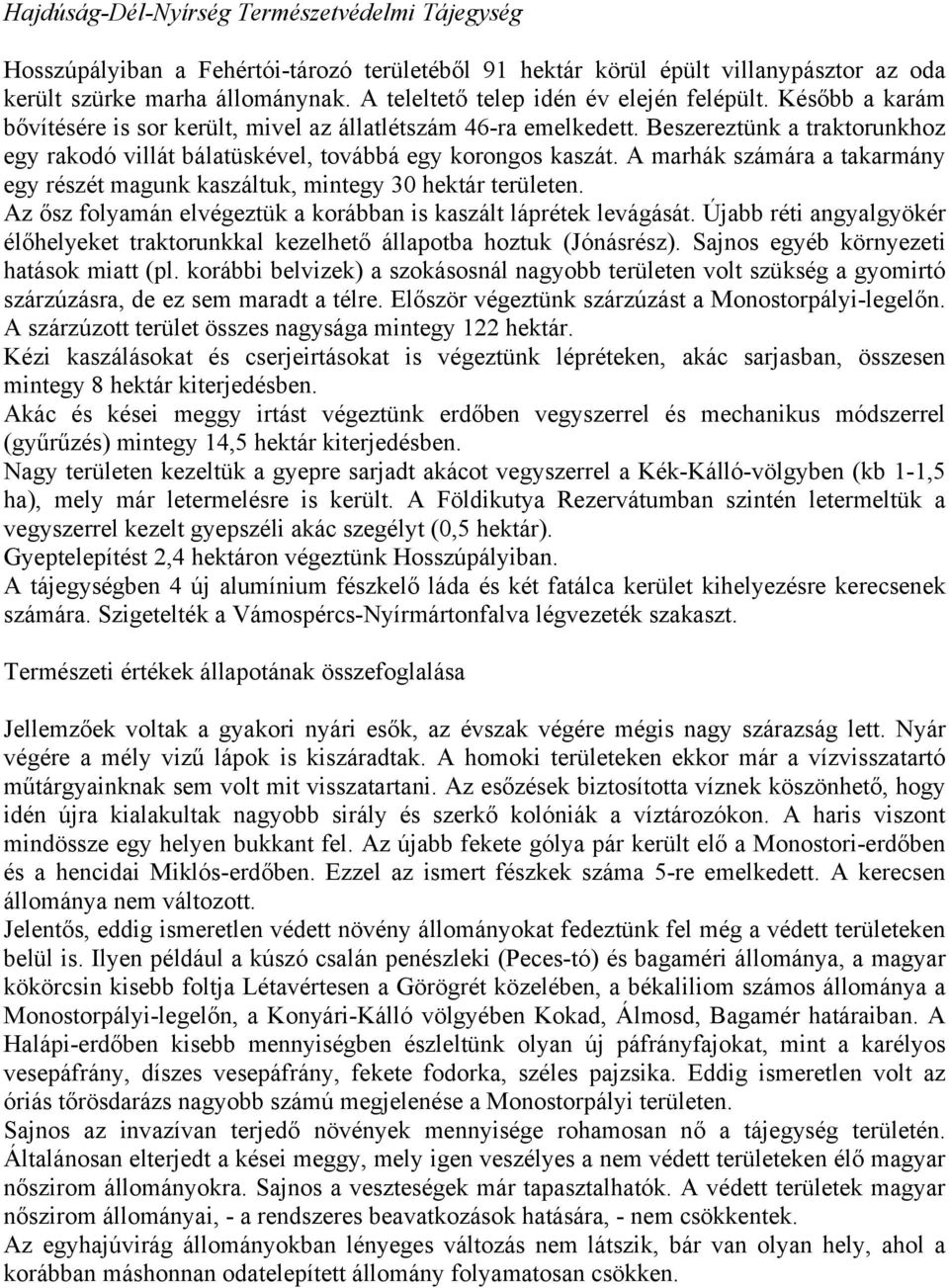 Beszereztünk a traktorunkhoz egy rakodó villát bálatüskével, továbbá egy korongos kaszát. A marhák számára a takarmány egy részét magunk kaszáltuk, mintegy 30 hektár területen.