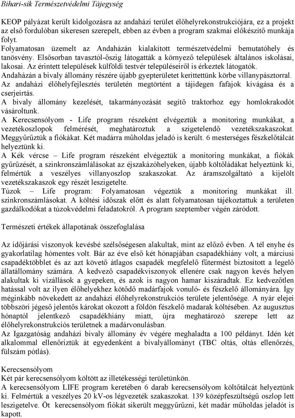 Elsősorban tavasztól-őszig látogatták a környező települések általános iskolásai, lakosai. Az érintett települések külföldi testvér településeiről is érkeztek látogatók.