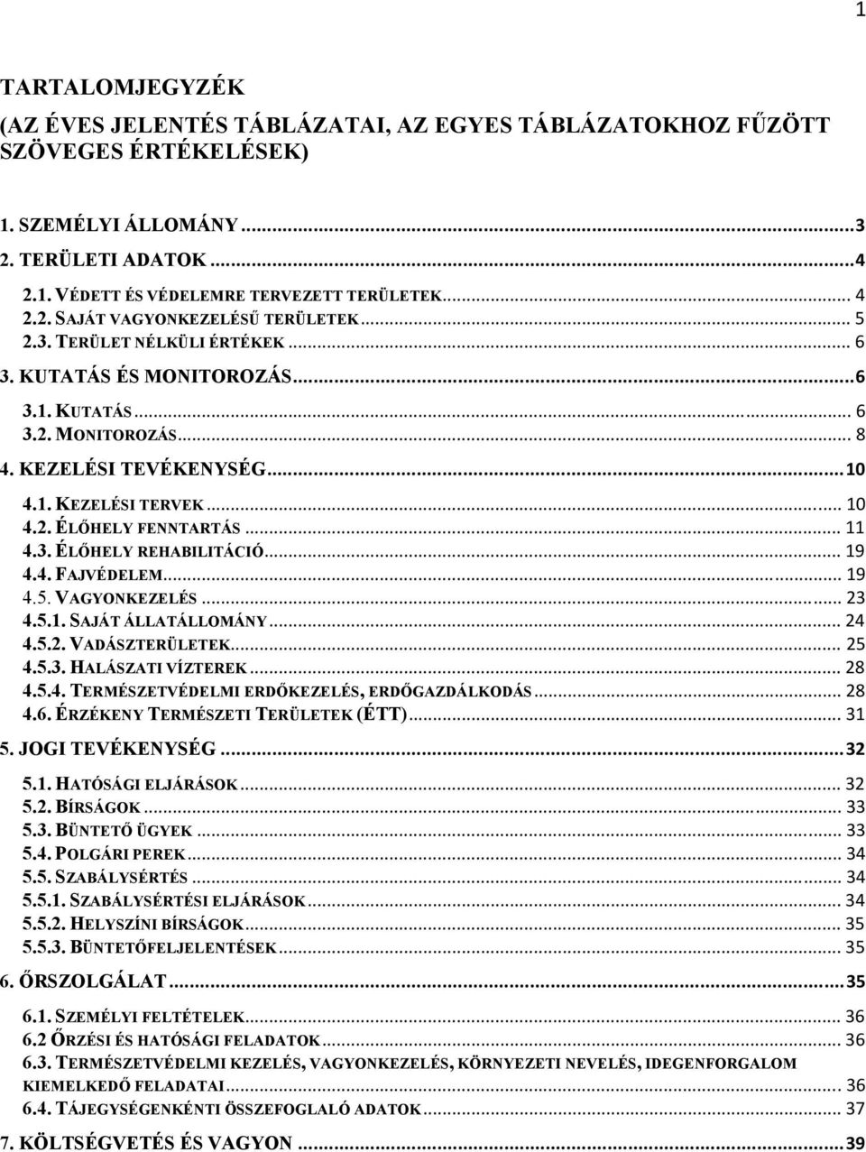 2. ÉLŐHELY FENNTARTÁS... 11 4.3. ÉLŐHELY REHABILITÁCIÓ... 19 4.4. FAJVÉDELEM... 19 4.5. VAGYONKEZELÉS... 23 4.5.1. SAJÁT ÁLLATÁLLOMÁNY... 24 4.5.2. VADÁSZTERÜLETEK... 25 4.5.3. HALÁSZATI VÍZTEREK.