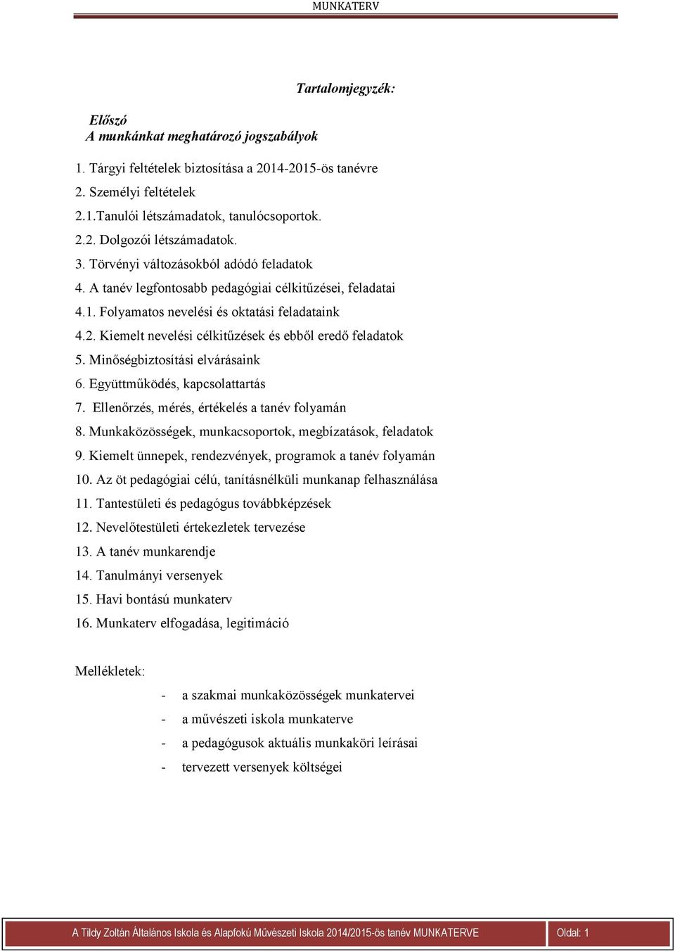 Kiemelt nevelési célkitűzések és ebből eredő feladatok 5. Minőségbiztosítási elvárásaink 6. Együttműködés, kapcsolattartás 7. Ellenőrzés, mérés, értékelés a tanév folyamán 8.