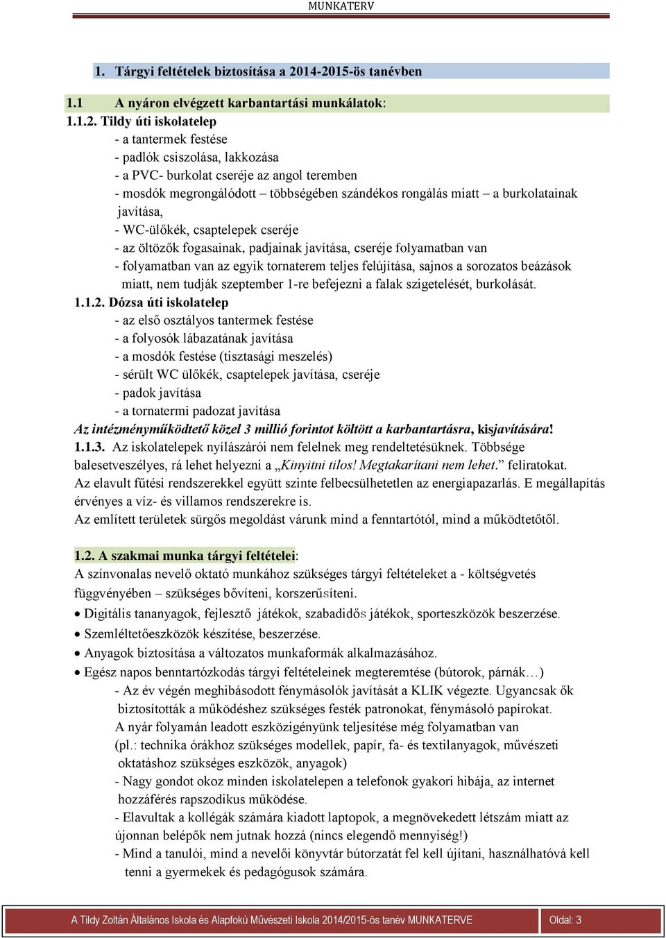 mosdók megrongálódott többségében szándékos rongálás miatt a burkolatainak javítása, - WC-ülőkék, csaptelepek cseréje - az öltözők fogasainak, padjainak javítása, cseréje folyamatban van -